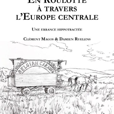 En roulotte à travers l'Europe centrale. Une errance hippotractée. Clément Magos Damien Ruelens Editions Partis Pour