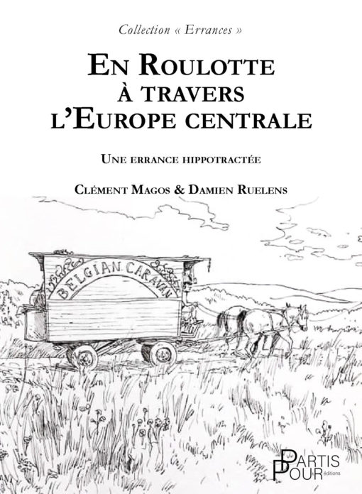 En roulotte à travers l'Europe centrale. Une errance hippotractée. Clément Magos Damien Ruelens Editions Partis Pour