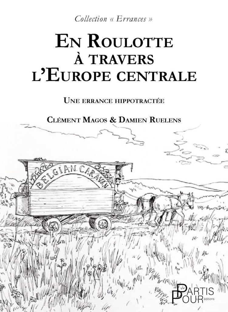 En roulotte à travers l'Europe centrale. Une errance hipportactée. Clément Magos et Damien Ruelens